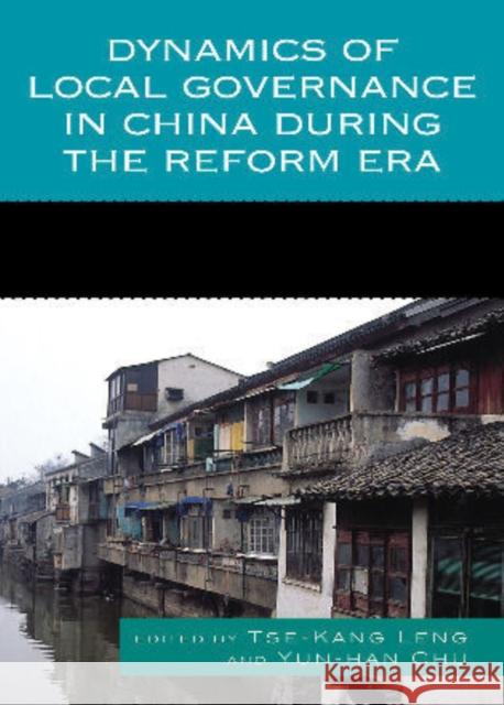 Dynamics of Local Governance in China During the Reform Era Yun-Han Chu 9780739126882 Lexington Books