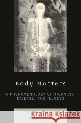 Body Matters: A Phenomenology of Sickness, Disease, and Illness Aho, James 9780739126998 Lexington Books