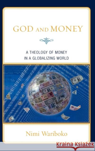 God and Money: A Theology of Money in a Globalizing World Wariboko, Nimi 9780739127230 Lexington Books