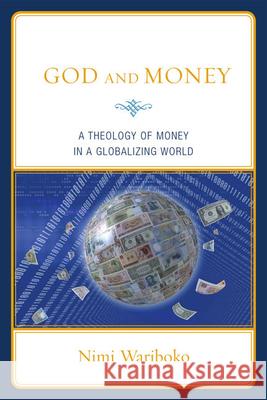 God and Money: A Theology of Money in a Globalizing World Wariboko, Nimi 9780739127247 Lexington Books