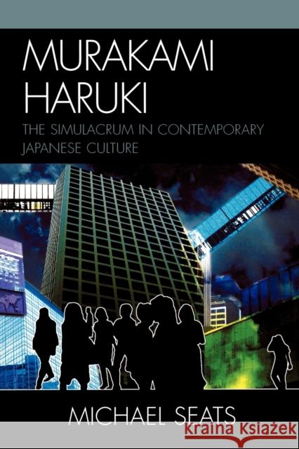Murakami Haruki: The Simulacrum in Contemporary Japanese Culture Seats, Michael Robert 9780739127254 Not Avail
