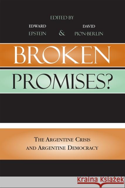 Broken Promises?: The Argentine Crisis and Argentine Democracy Epstein, Edward 9780739127261 Not Avail