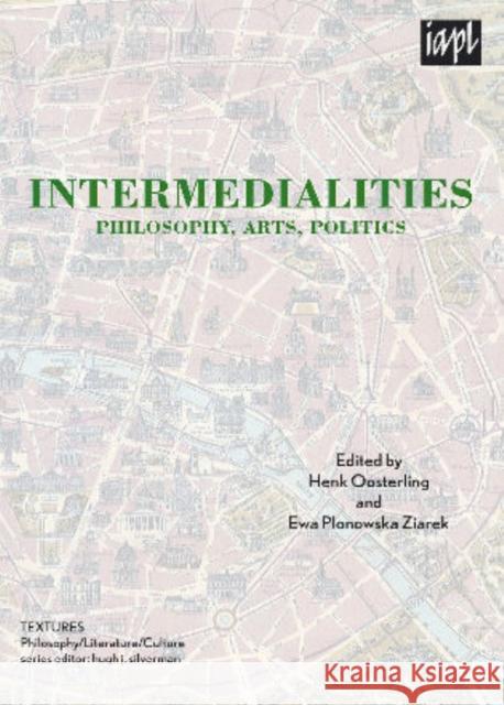 Intermedialities: Philosophy, Arts, Politics Oosterling, Henk 9780739127353 Lexington Books