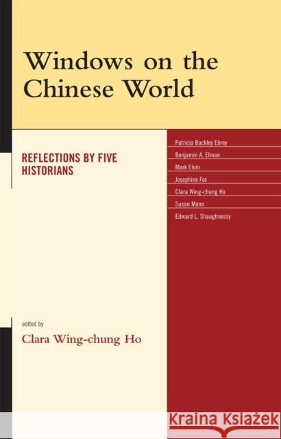 Windows on the Chinese World: Reflections by Five Historians Ho, Clara Wing-Chung 9780739127698 Lexington Books