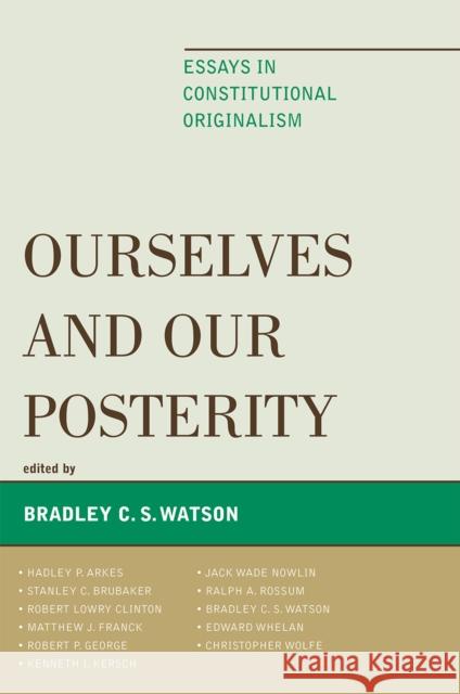 Ourselves and Our Posterity: Essays in Constitutional Originalism Watson, Bradley C. S. 9780739127896 Lexington Books