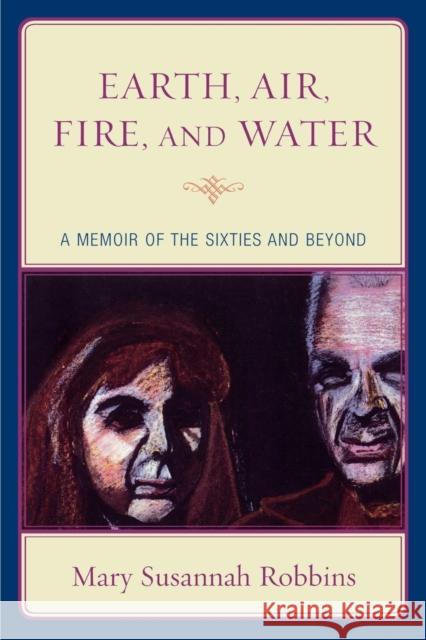 Earth, Air, Fire, and Water: A Memoir of the Sixties and Beyond Robbins, Mary Susannah 9780739127926 Lexington Books