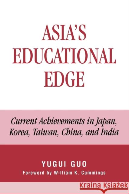 Asia's Educational Edge: Current Achievements in Japan, Korea, Taiwan, China, and India Guo, Yugui 9780739128084 Lexington Books