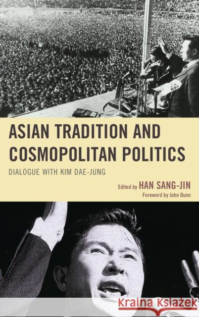 Asian Tradition and Cosmopolitan Politics: Dialogue with Kim Dae-Jung Han Sang-Jin John Dunn Baek Jeong-Hun 9780739128145 Lexington Books