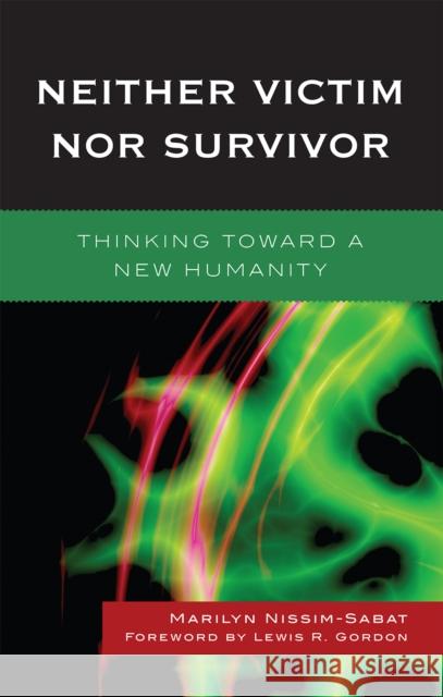 Neither Victim nor Survivor: Thinking toward a New Humanity Nissim-Sabat, Marilyn 9780739128220