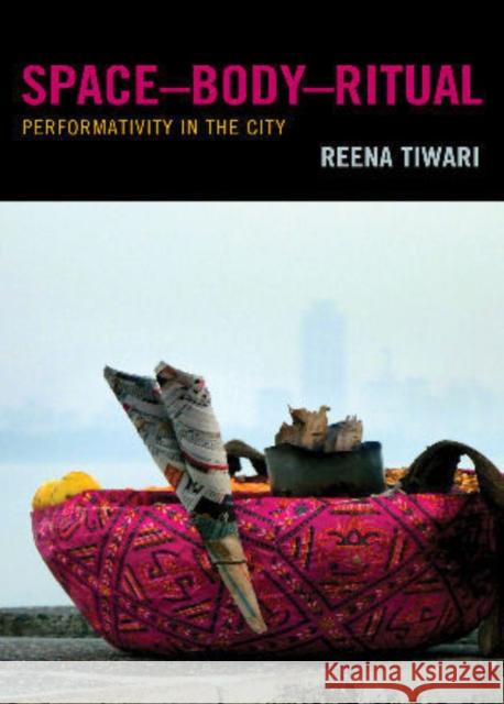 Space-Body-Ritual: Performativity in the City Tiwari, Reena 9780739128572 Lexington Books