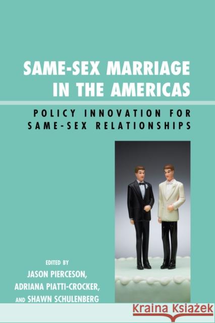 Same-Sex Marriage in the Americas : Policy Innovation for Same-Sex Relationships Jason Pierceson 9780739128657 Lexington Books