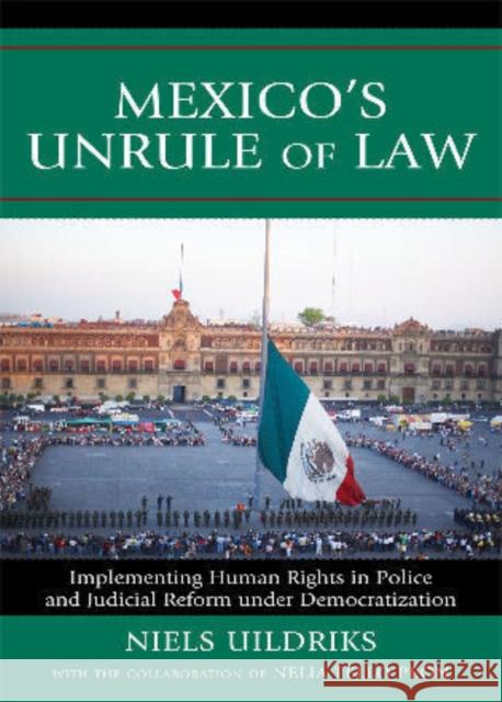 Mexico's Unrule of Law: Implementing Human Rights in Police and Judicial Reform under Democratization Uildriks, Niels 9780739128930 Lexington Books