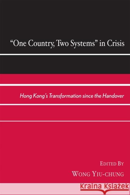 One Country, Two Systems in Crisis: Hong Kong's Transformation since the Handover Yiu-Chung, Wong 9780739129050