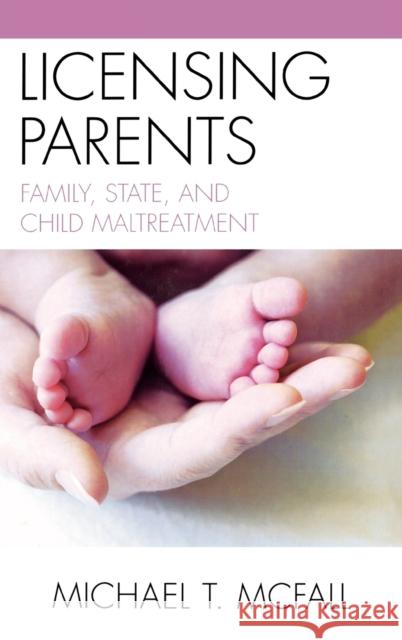 Licensing Parents: Family, State, and Child Maltreatment McFall, Michael 9780739129135