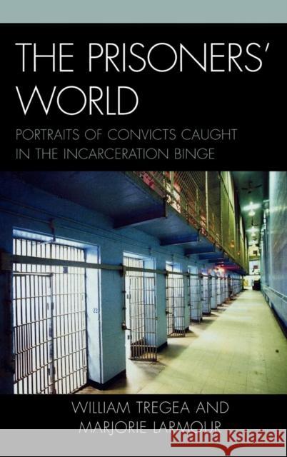 The Prisoners' World: Portraits of Convicts Caught in the Incarceration Binge Tregea, William S. 9780739129159 Lexington Books