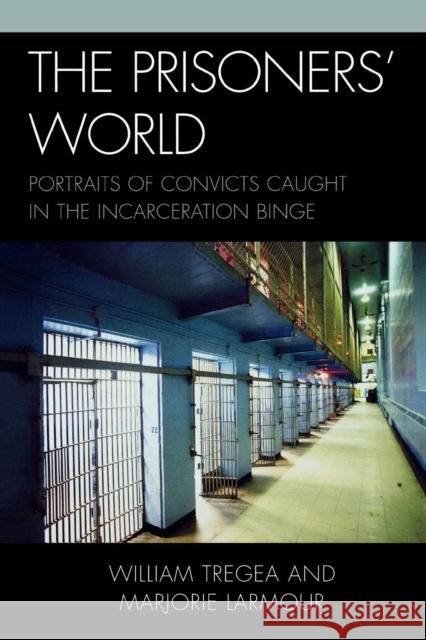 The Prisoners' World: Portraits of Convicts Caught in the Incarceration Binge Tregea, William S. 9780739129166 Lexington Books