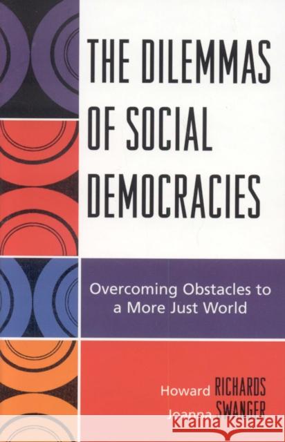 The Dilemmas of Social Democracies: Overcoming Obstacles to a More Just World Richards, Howard 9780739129272 Lexington Books