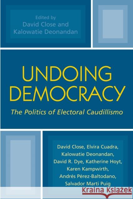 Undoing Democracy: The Politics of Electoral Caudillismo Close, David 9780739129357 Lexington Books