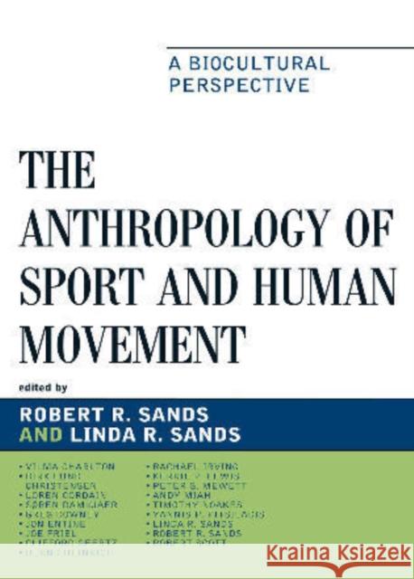 The Anthropology of Sport and Human Movement: A Biocultural Perspective Sands, Robert R. 9780739129395 Lexington Books