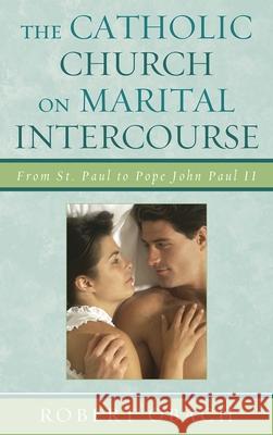The Catholic Church on Marital Intercourse: From St. Paul to Pope John Paul II Obach, Robert 9780739130872