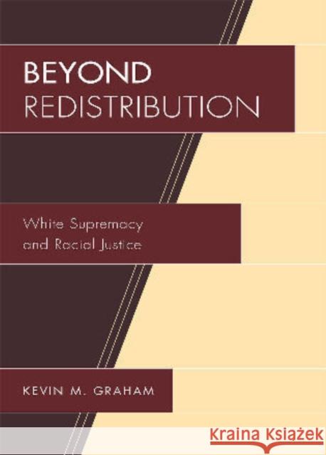 Beyond Redistribution: White Supremacy and Racial Justice Graham, Kevin M. 9780739130971 Lexington Books