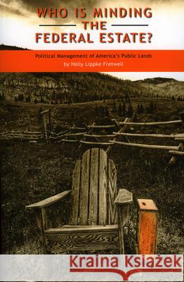 Who Is Minding the Federal Estate?: Political Management of America's Public Lands Fretwell, Holly Lippke 9780739131022 Lexington Books