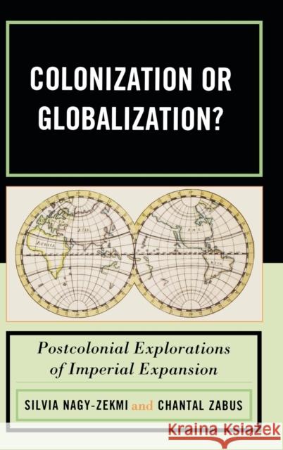 Colonization or Globalization?: Postcolonial Explorations of Imperial Expansion Nagy-Zekmi, Silvia 9780739131763