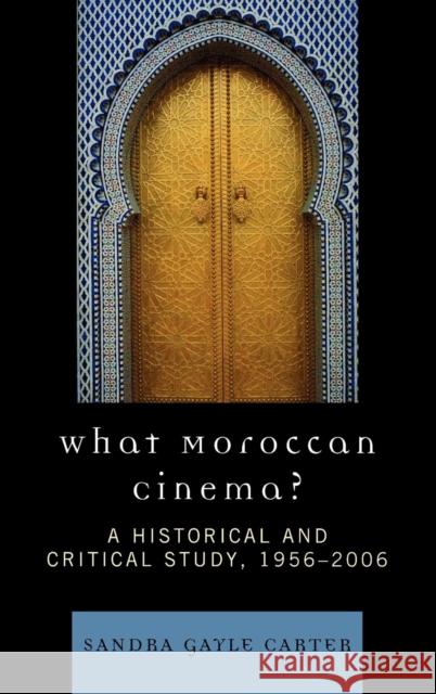 What Moroccan Cinema?: A Historical and Critical Study, 1956d2006 Carter, Sandra Gayle 9780739131855 Lexington Books