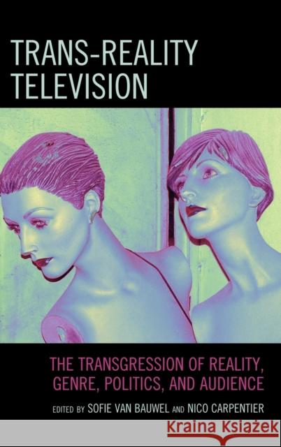 Trans-Reality Television: The Transgression of Reality, Genre, Politics, and Audience Van Bauwel, Sofie 9780739131886