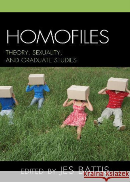 Homofiles: Theory, Sexuality, and Graduate Studies Battis, Jes 9780739131916 Lexington Books