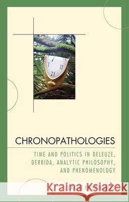Chronopathologies: Time and Politics in Deleuze, Derrida, Analytic Philosophy, and Phenomenology Reynolds, Jack 9780739132814 Lexington Books