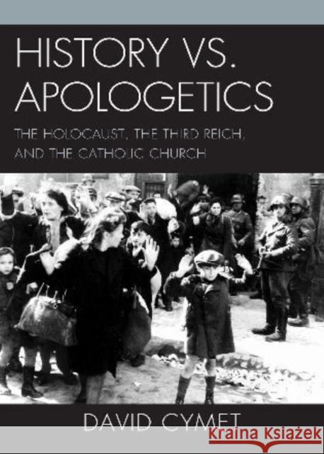History vs. Apologetics: The Holocaust, the Third Reich, and the Catholic Church Cymet, David 9780739132944 Lexington Books