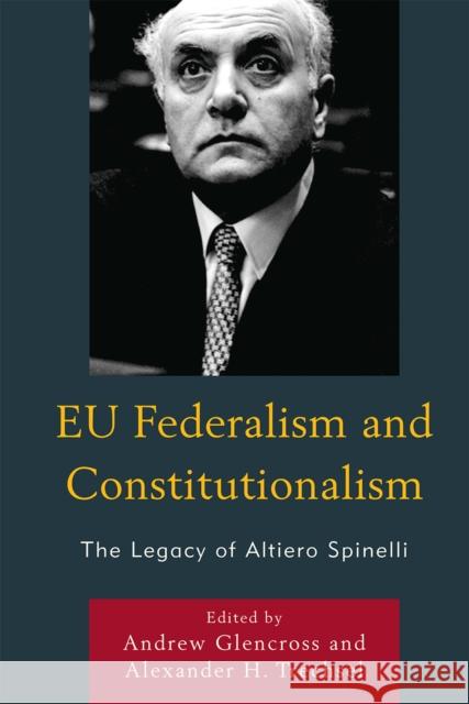 Eu Federalism and Constitutionalism: The Legacy of Altiero Spinelli Glencross, Andrew 9780739133347 Lexington Books
