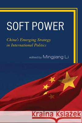 Soft Power: China's Emerging Strategy in International Politics Li, Mingjiang 9780739133781 Lexington Books