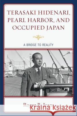 Terasaki Hidenari, Pearl Harbor, and Occupied Japan: A Bridge to Reality Jeans, Roger B. 9780739134009 Lexington Books