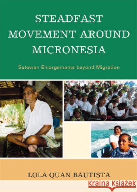 Steadfast Movement Around Micronesia: Satowan Enlargements Beyond Migration Bautista, Lola Quan 9780739134771 Lexington Books