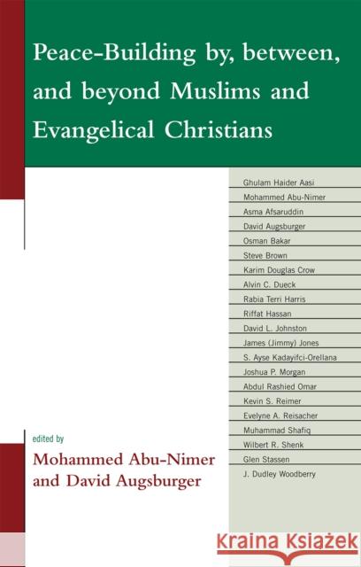 Peace-Building By, Between, and Beyond Muslims and Evangelical Christians Abu-Nimer, Mohammed 9780739135211 Lexington Books