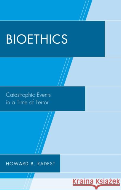 Bioethics: Catastrophic Events in a Time of Terror Radest, Howard B. 9780739135273 Lexington Books