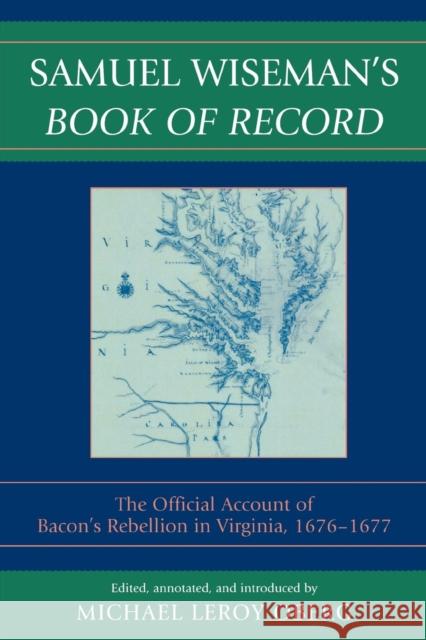 Samuel Wiseman's Book of Record: The Official Account of Bacon's Rebellion in Virginia, 1676-1677 Wiseman, Samuel 9780739135303 Lexington Books