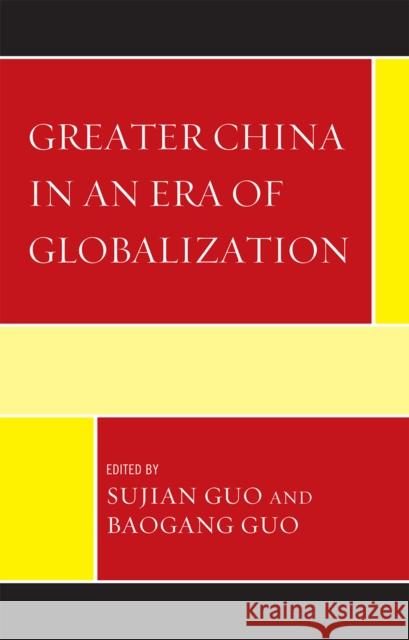 Greater China in an Era of Globalization Sujian Guo 9780739135341 Lexington Books