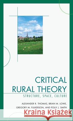 Critical Rural Theory: Structure, Space, Culture Thomas, Alexander R. 9780739135594 Lexington Books