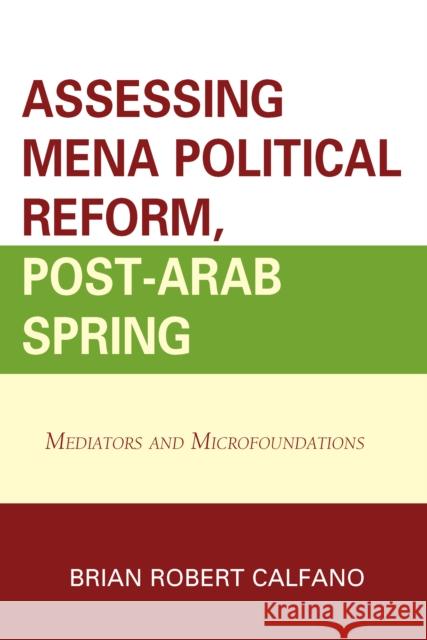 Assessing Mena Political Reform, Post-Arab Spring: Mediators and Microfoundations Brian Robert Calfano Abdelhak Azzouzi Jason Gainous 9780739135822