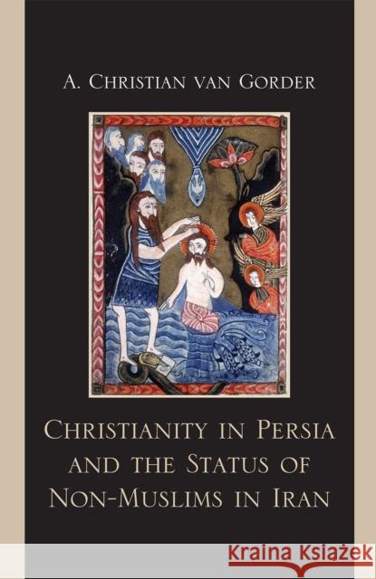 Christianity in Persia and the Status of Non-Muslims in Modern Iran A. Christian Va A., Bemmel Helena Van 9780739136096 Lexington Books