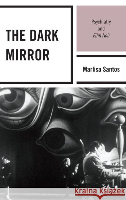 The Dark Mirror: Psychiatry and Film Noir Santos, Marlisa 9780739136652 Lexington Books