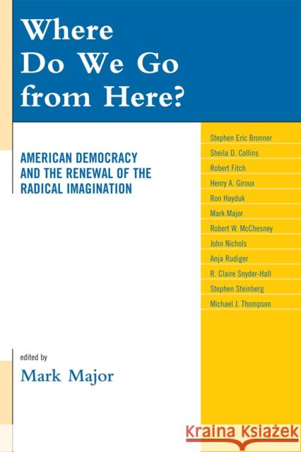 Where Do We Go from Here?: American Democracy and the Renewal of the Radical Imagination Major, Mark 9780739137178