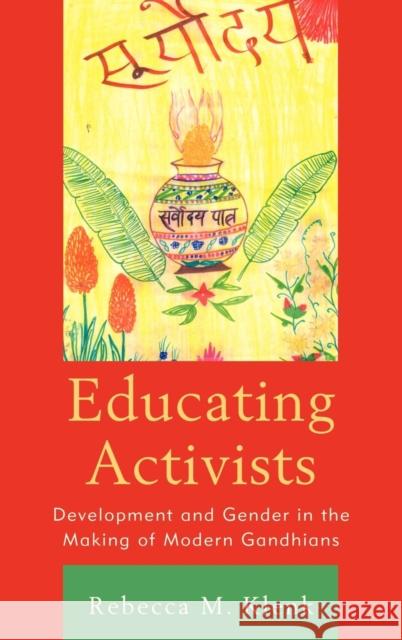 Educating Activists: Development and Gender in the Making of Modern Gandhians Klenk, Rebecca 9780739137352 Lexington Books