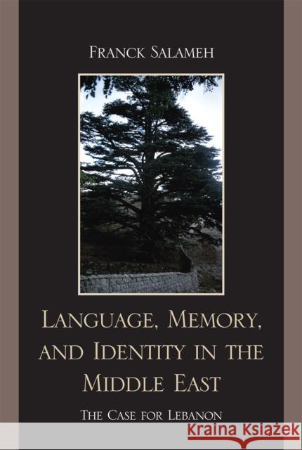 Language, Memory, and Identity in the Middle East: The Case for Lebanon Salameh, Franck 9780739137390 Lexington Books