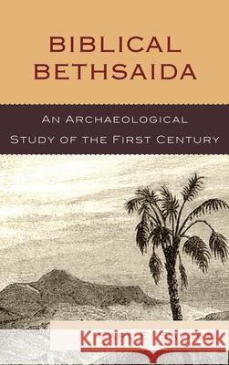 Biblical Bethsaida: A Study of the First Century Ce in the Galilee Savage, Carl E. 9780739137819