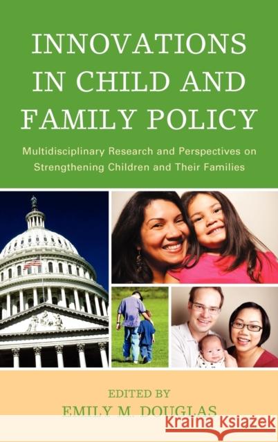 Innovations in Child and Family Policy: Multidisciplinary Research and Perspectives on Strengthening Children and Their Families Douglas, Emily M. 9780739137901