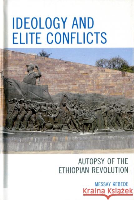 Ideology and Elite Conflicts: Autopsy of the Ethiopian Revolution Kebede, Messay 9780739137963 